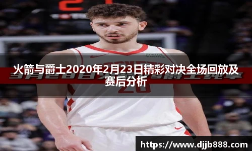 火箭与爵士2020年2月23日精彩对决全场回放及赛后分析