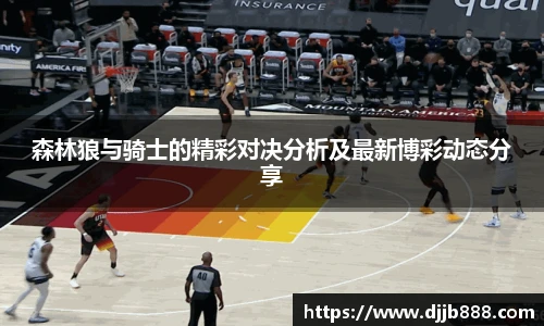 森林狼与骑士的精彩对决分析及最新博彩动态分享