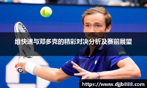 维快速与邓多克的精彩对决分析及赛前展望